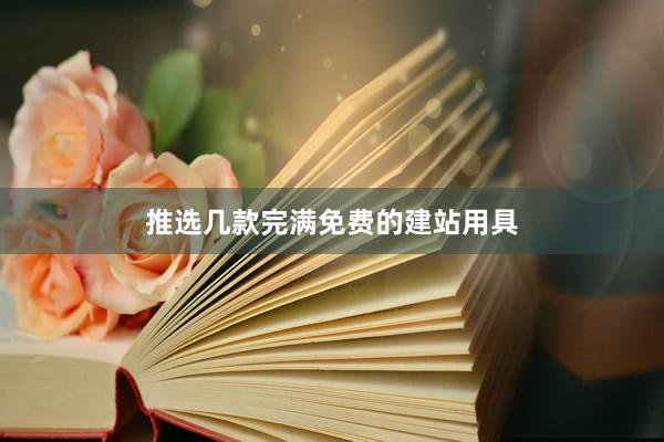 推选几款完满免费的建站用具