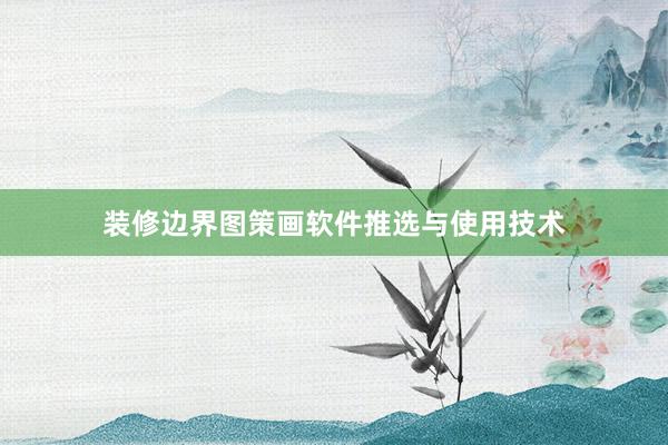 装修边界图策画软件推选与使用技术