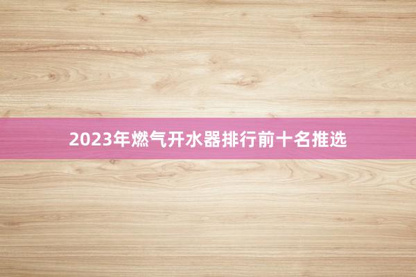 2023年燃气开水器排行前十名推选